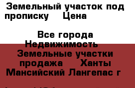 Земельный участок под прописку. › Цена ­ 350 000 - Все города Недвижимость » Земельные участки продажа   . Ханты-Мансийский,Лангепас г.